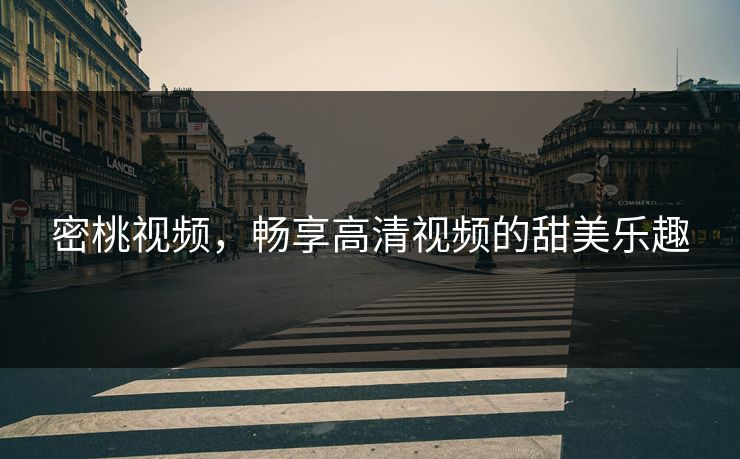 密桃视频，畅享高清视频的甜美乐趣