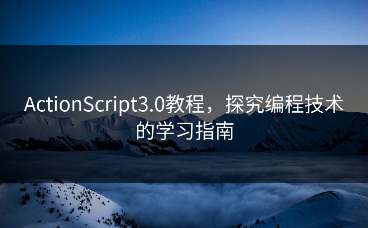 ActionScript3.0教程,探究编程技术的学习指南 ActionScript3.0教程,探究编程技术的学习指南