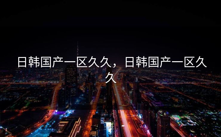 日韩国产一区久久，日韩国产一区久久